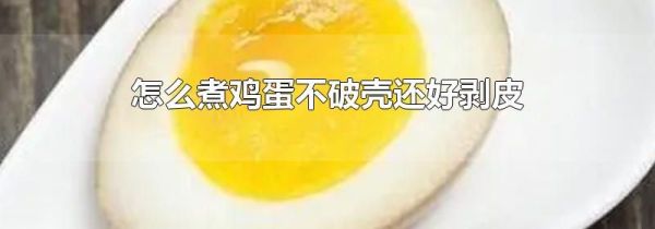 怎么煮鸡蛋不破壳还好剥皮