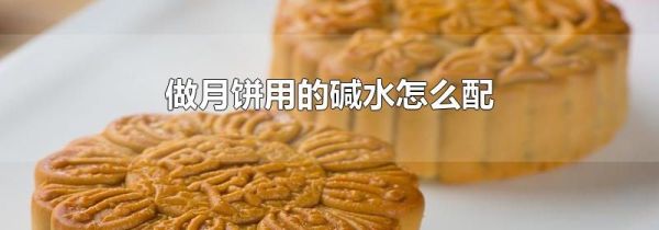 做月饼用的碱水怎么配