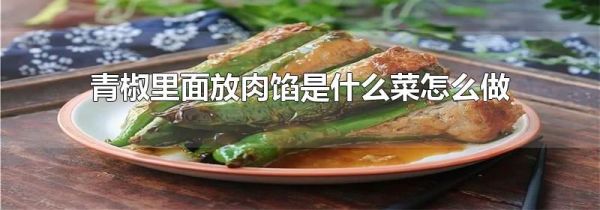 青椒里面放肉馅是什么菜怎么做