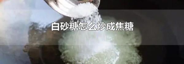 白砂糖怎么炒成焦糖