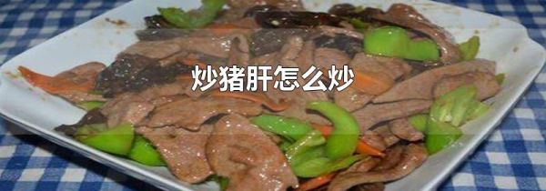炒猪肝怎么炒