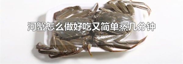 河蟹怎么做好吃又简单蒸几分钟
