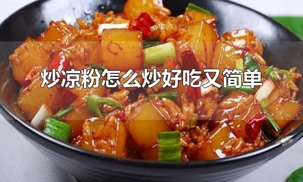 炒凉粉怎么炒好吃又简单 炒凉粉是什么