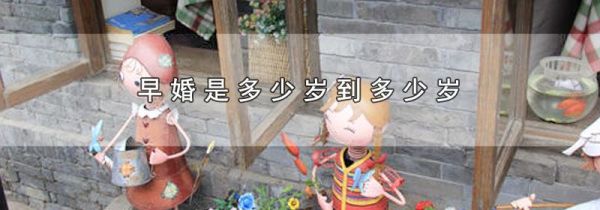 早婚是多少岁到多少岁