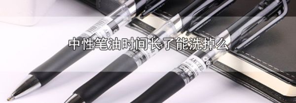 中性笔油时间长了能洗掉么