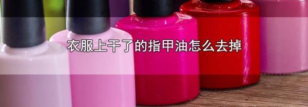 衣服上干了的指甲油怎么去掉