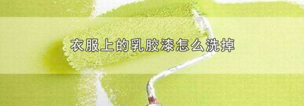 衣服上的乳胶漆怎么洗掉