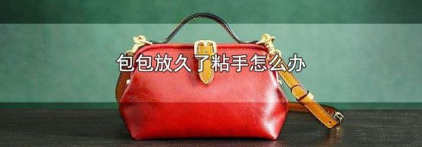 包包放久了粘手怎么办