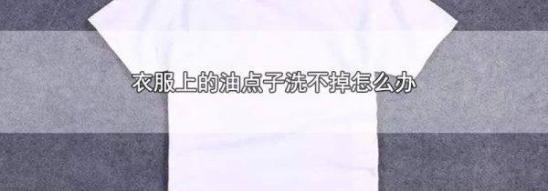 衣服上的油点子洗不掉怎么办