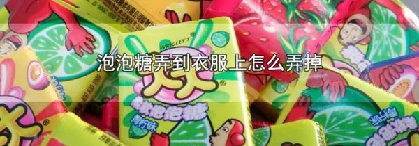 泡泡糖弄到衣服上怎么弄掉