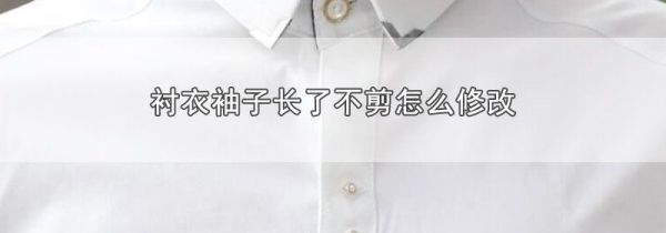 衬衣袖子长了不剪怎么修改
