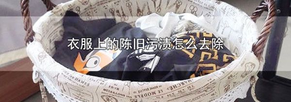 衣服上的陈旧污渍怎么去除