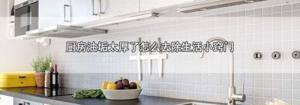 厨房油垢太厚了怎么去除生活小窍门