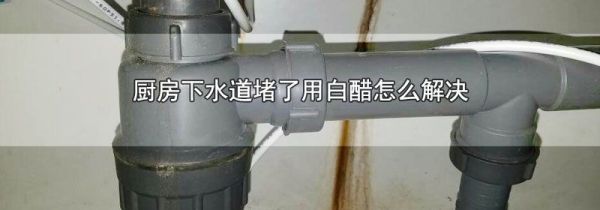 厨房下水道堵了用白醋怎么解决