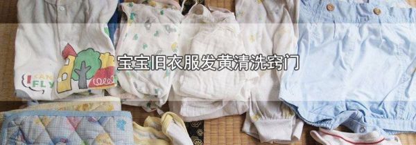 宝宝旧衣服发黄清洗窍门