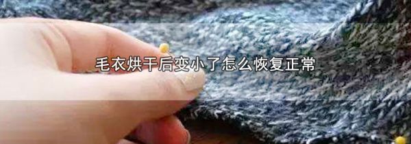 毛衣烘干后变小了怎么恢复正常