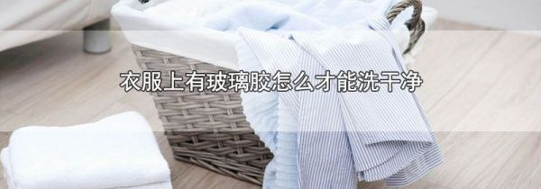 衣服上有玻璃胶怎么才能洗干净