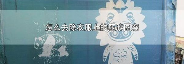 怎么去除衣服上的压胶图案