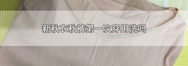 新秋衣秋裤第一次穿用洗吗