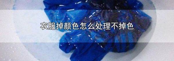 衣服掉颜色怎么处理不掉色
