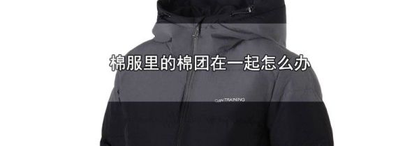 棉服里的棉团在一起怎么办