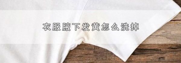 衣服腋下发黄怎么洗掉