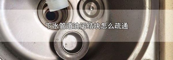 下水管道油污结块怎么疏通