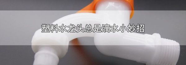 塑料水龙头总是滴水小妙招