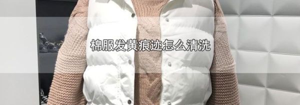 棉服发黄痕迹怎么清洗