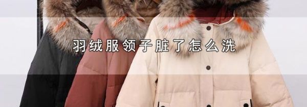 羽绒服领子脏了怎么洗