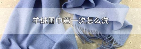 羊绒围巾第一次怎么洗