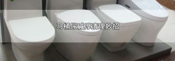 马桶尿碱厚清理妙招