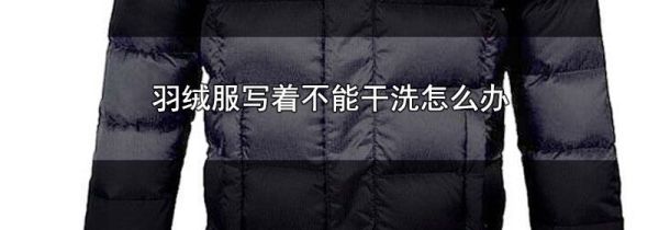 羽绒服写着不能干洗怎么办