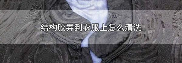 结构胶弄到衣服上怎么清洗