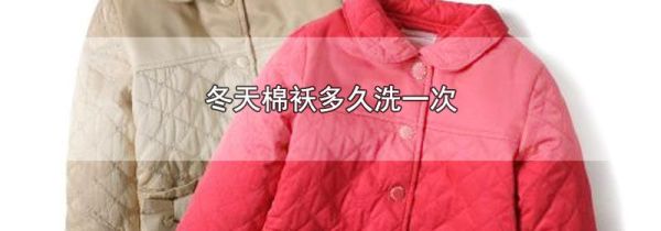冬天棉袄多久洗一次