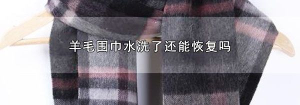 羊毛围巾水洗了还能恢复吗