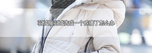 羽绒服羽绒洗成一个疙瘩了怎么办
