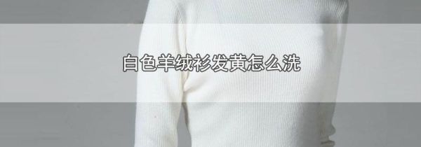 白色羊绒衫发黄怎么洗