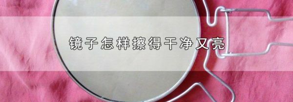 镜子怎样擦得干净又亮