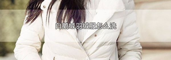 白鹅绒羽绒服怎么洗