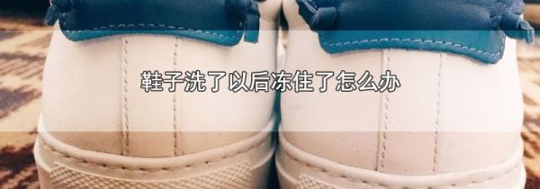 鞋子洗了以后冻住了怎么办