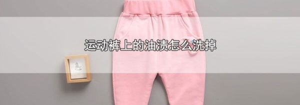 运动裤上的油渍怎么洗掉