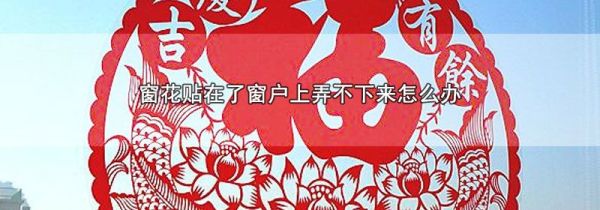 窗花贴在了窗户上弄不下来怎么办