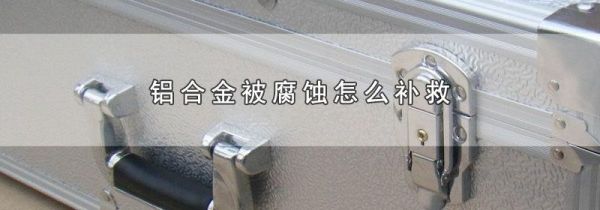 铝合金被腐蚀怎么补救
