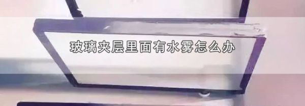 玻璃夹层里面有水雾怎么办