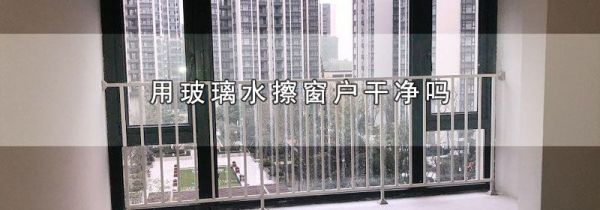 用玻璃水擦窗户干净吗