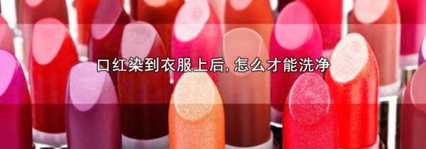 口红染到衣服上后,怎么才能洗净