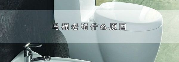 马桶老堵什么原因