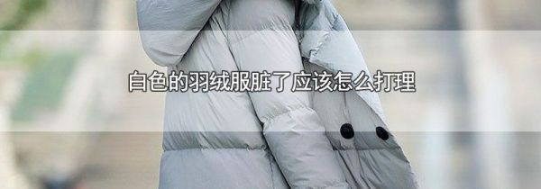 白色的羽绒服脏了应该怎么打理