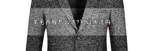 羊毛西服怎么洗?可以水洗吗?